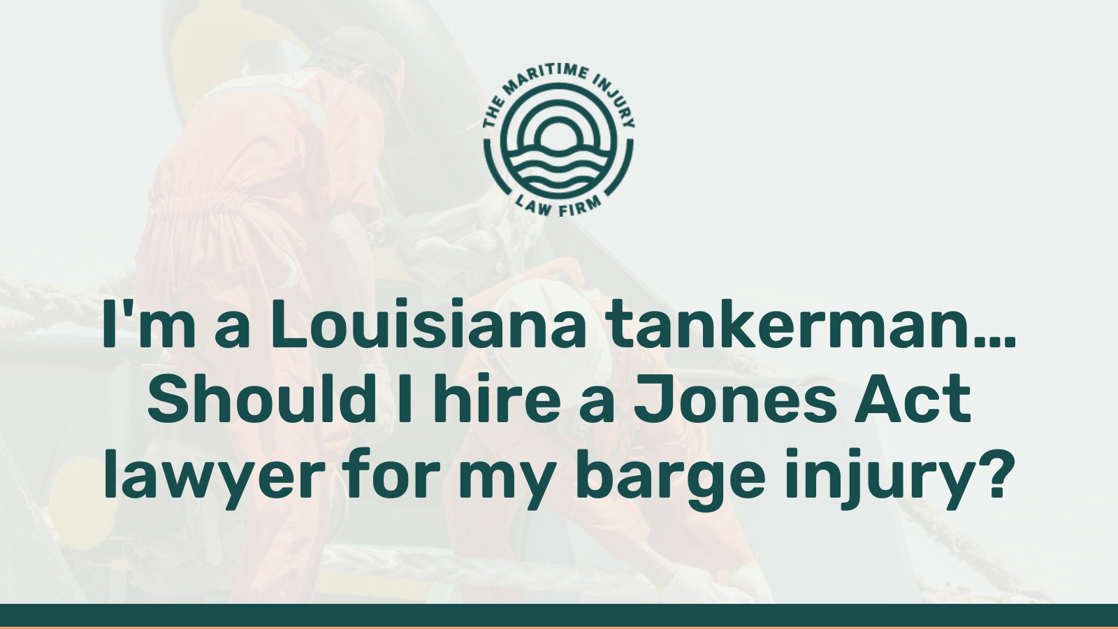 I'm a Louisiana tankerman… Should I hire a Jones Act lawyer for my barge injury- maritime injury law firm - George Vourvoulias