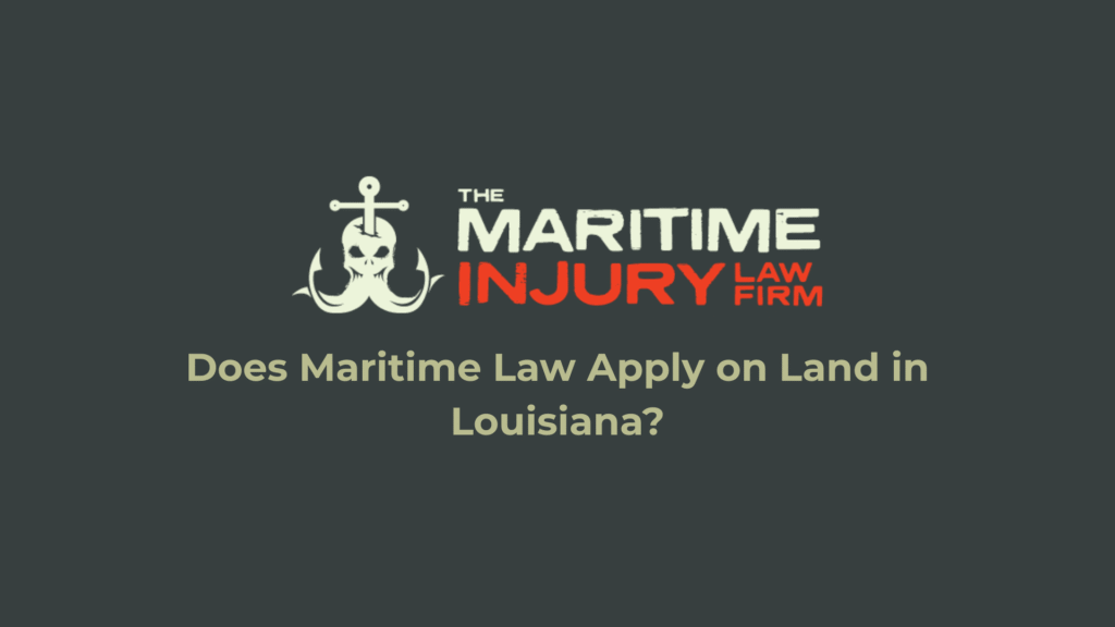 Does Maritime Law Apply on Land in Louisiana?_The Maritime Injury Law Firm