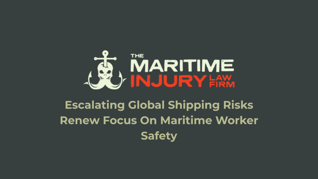 Escalating Global Shipping Risks Renew Focus On Maritime Worker Safety