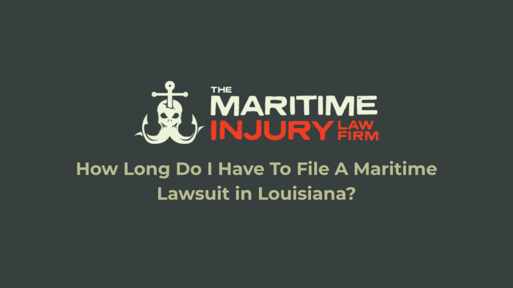 How Long Do I Have To File A Maritime Lawsuit in Louisiana?_The Maritime Injury Law Firm