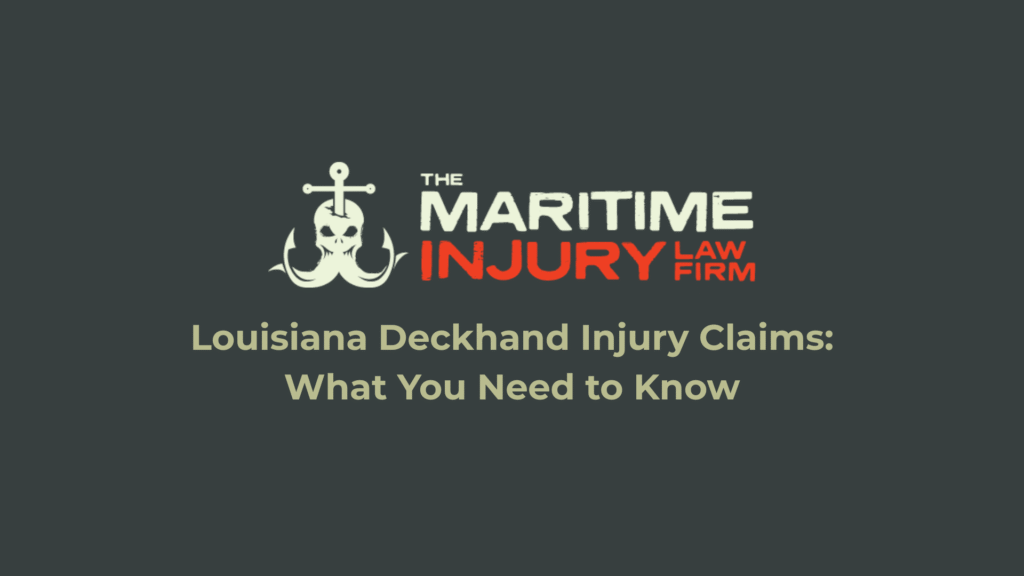 Louisiana Deckhand Injury Claims: What You Need to Know_The Maritime Injury Law Firm
