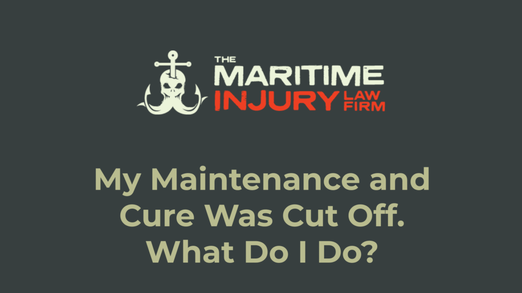Maintenance and Cure stopped - The Maritime Injury Law Firm