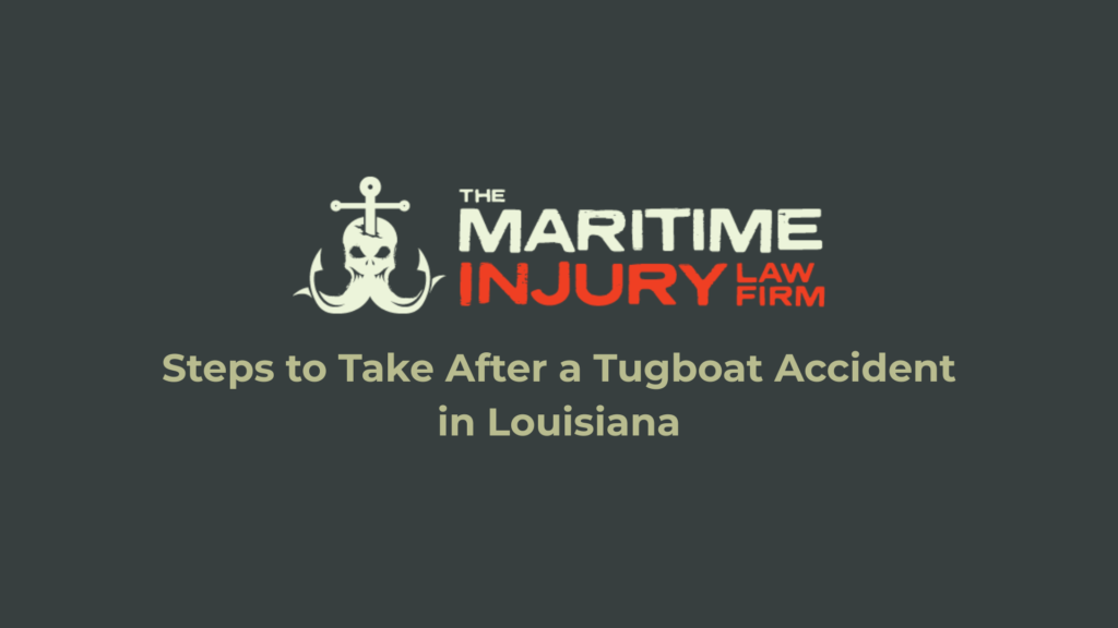 Steps to Take After a Tugboat Accident in Louisiana - The Maritime Injury Law Firm