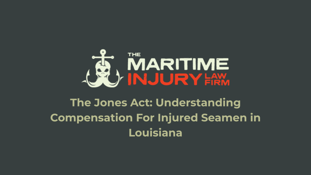The Jones Act: Understanding Compensation For Injured Seamen in Louisiana_The Maritime Injury Law Firm