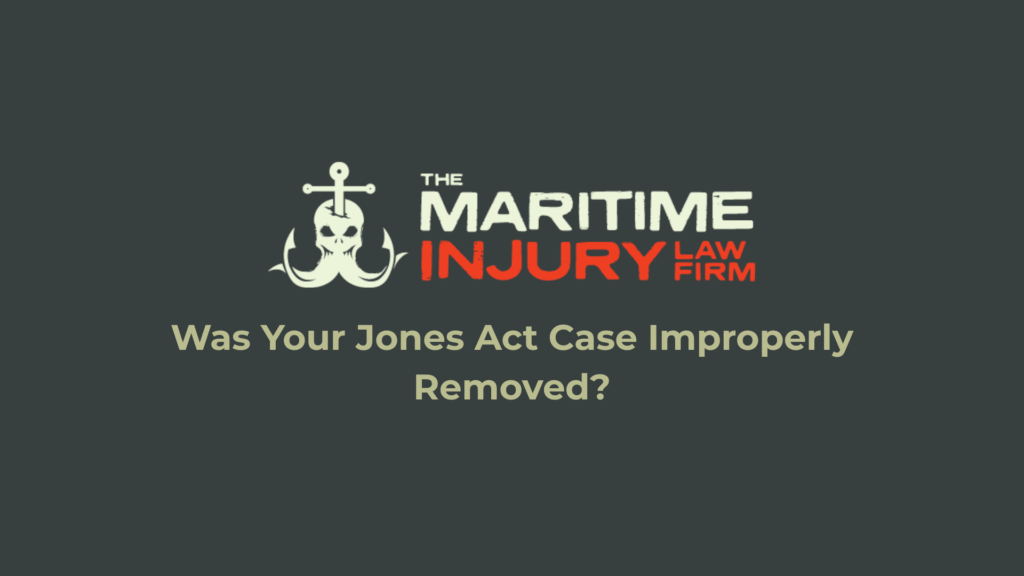 Was Your Jones Act Case Improperly Removed?_The Maritime Injury Law Firm