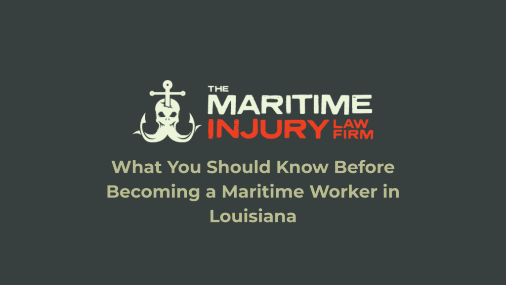 What You Should Know Before Becoming a Maritime Worker in Louisiana_The Maritime Injury Law Firm