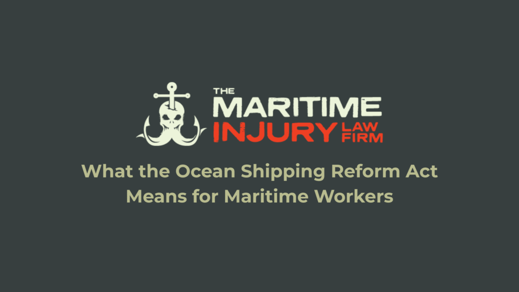 What the Ocean Shipping Reform Act Means for Maritime Workers_The Maritime Injury Law Firm