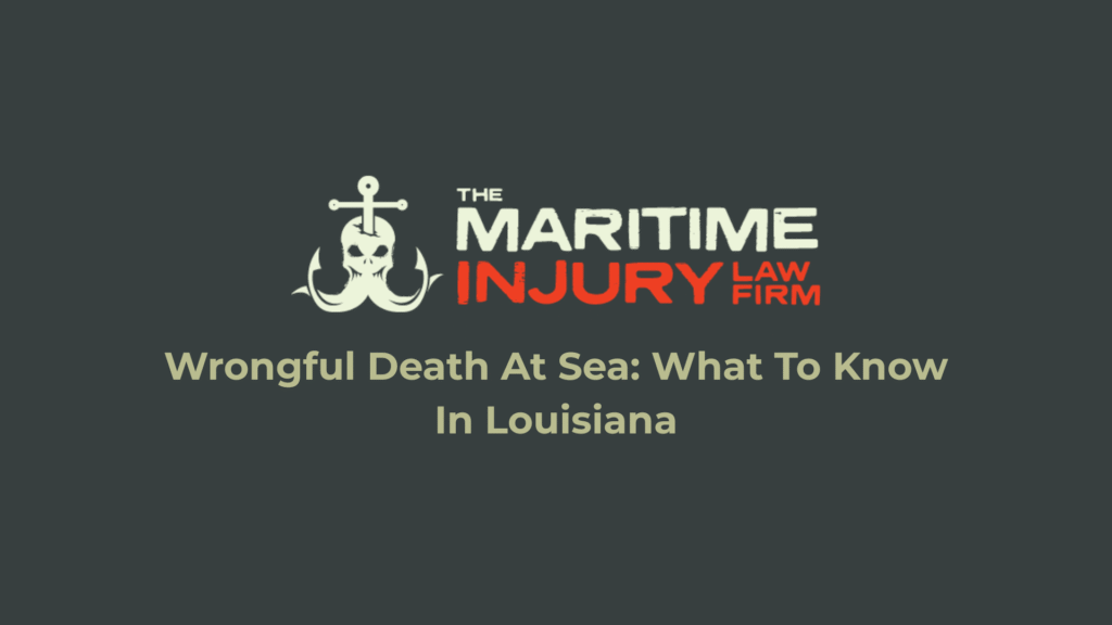 Wrongful Death At Sea: What To Know In Louisiana_The Maritime Injury Law Firm